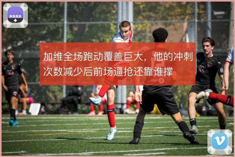 加维全场跑动覆盖巨大,他的冲刺次数减少后前场逼抢还靠谁撑
