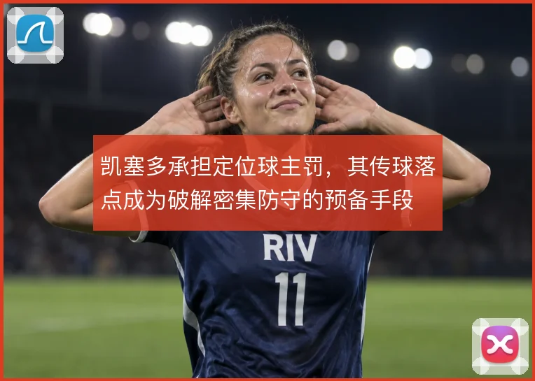 凯塞多承担定位球主罚,其传球落点成为破解密集防守的预备手段
