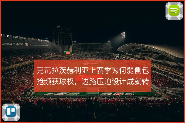 克瓦拉茨赫利亚上赛季为何弱侧包抢频获球权,边路压迫设计成就转换