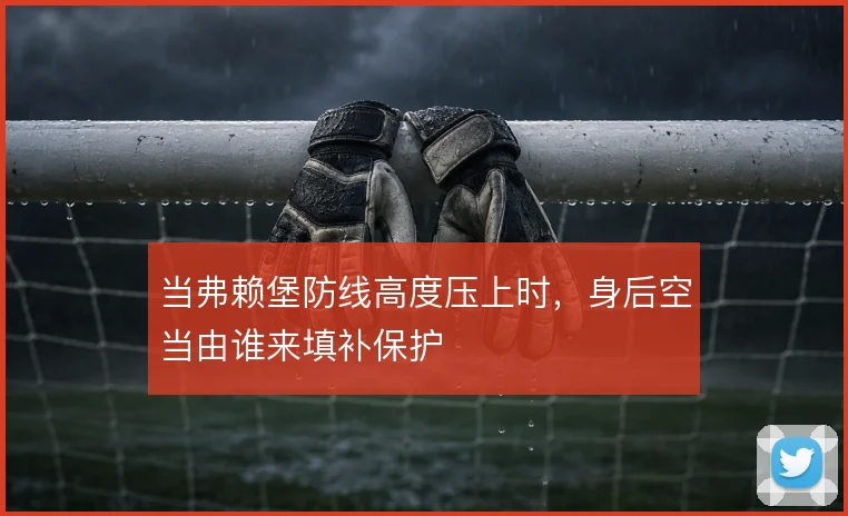 当弗赖堡防线高度压上时，身后空当由谁来填补保护