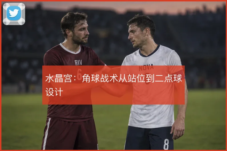 水晶宫:角球战术从站位到二点球设计
