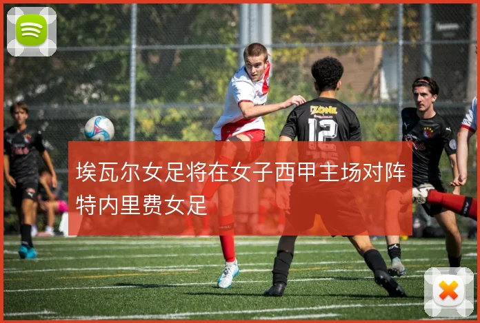埃瓦尔女足将在女子西甲主场对阵特内里费女足