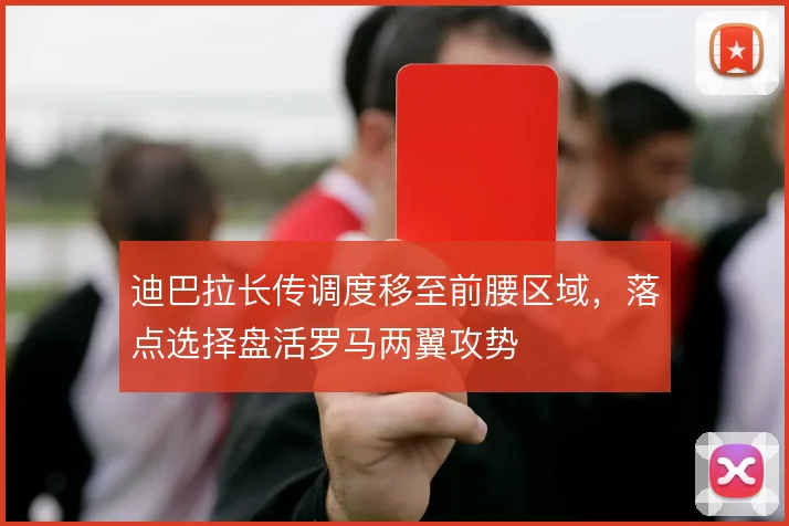 迪巴拉长传调度移至前腰区域,落点选择盘活罗马两翼攻势