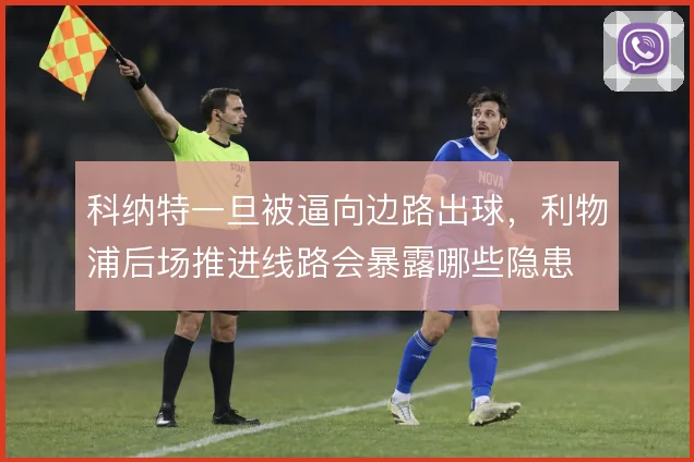 科纳特一旦被逼向边路出球,利物浦后场推进线路会暴露哪些隐患