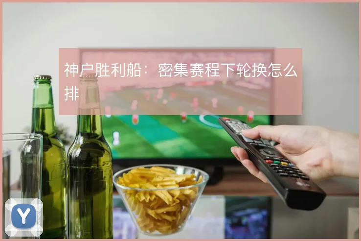 神户胜利船：密集赛程下轮换怎么排