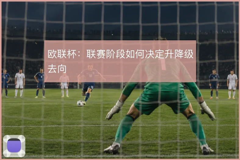 欧联杯：联赛阶段如何决定升降级去向